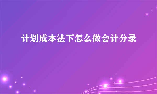 计划成本法下怎么做会计分录