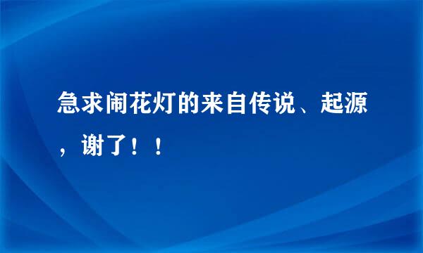 急求闹花灯的来自传说、起源，谢了！！