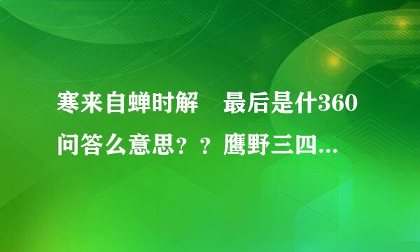 寒来自蝉时解 最后是什360问答么意思？？鹰野三四的父母没死？？