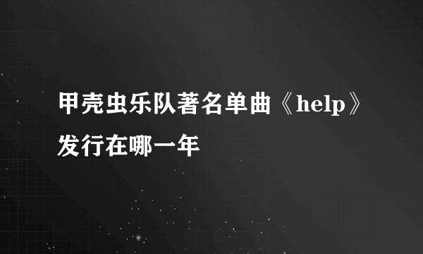 甲壳虫乐队著名单曲《help》发行在哪一年