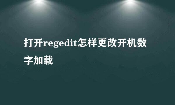 打开regedit怎样更改开机数字加载