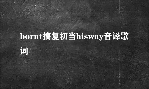 bornt搞复初当hisway音译歌词