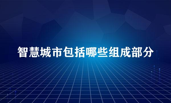 智慧城市包括哪些组成部分