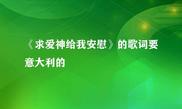 《求爱神给我安慰》的歌词要意大利的