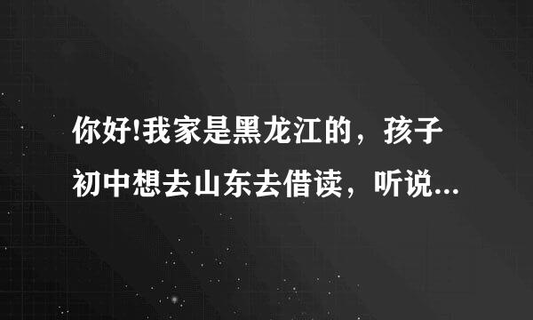 你好!我家是黑龙江的，孩子初中想去山东去借读，听说山东的教学质量很好，老师你怎么看?谢谢!