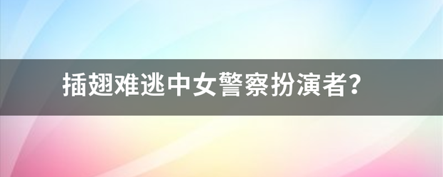 插翅难逃中女警察扮演者？