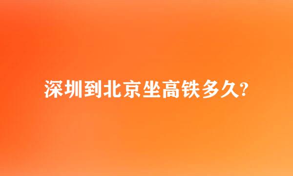 深圳到北京坐高铁多久?