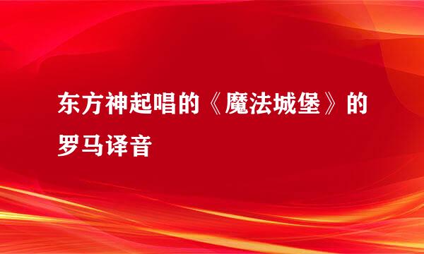 东方神起唱的《魔法城堡》的罗马译音