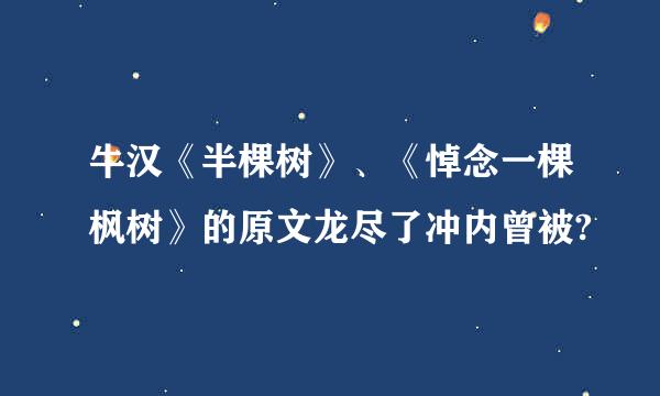 牛汉《半棵树》、《悼念一棵枫树》的原文龙尽了冲内曾被?