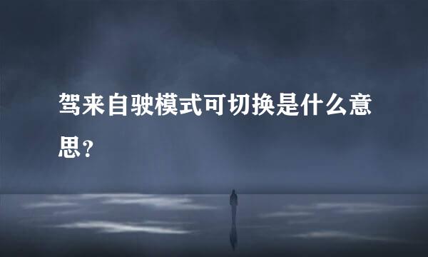 驾来自驶模式可切换是什么意思？