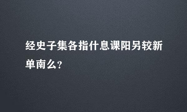 经史子集各指什息课阳另较新单南么？