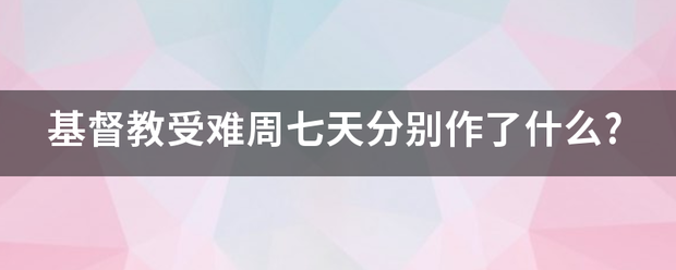 基督教受难周七天分别作了什么?