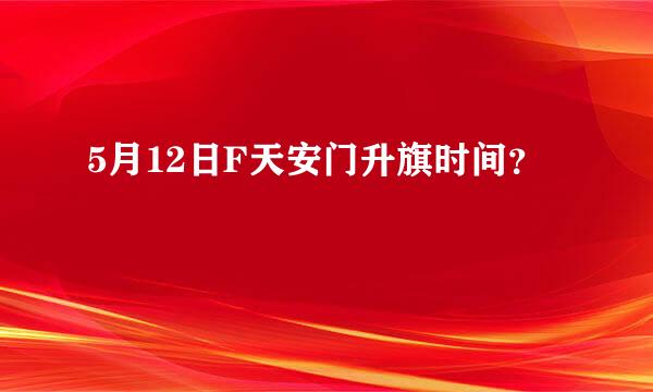 5月12日F天安门升旗时间？