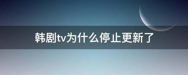 韩剧tv为什么来自停止更新了