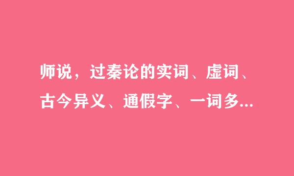 师说，过秦论的实词、虚词、古今异义、通假字、一词多义、词类活用。