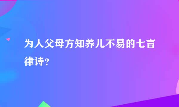 为人父母方知养儿不易的七言律诗？