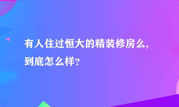 有人住过恒大的精装修房么,到底怎么样？