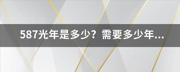 587来自光年是多少？需要多少年才能到达体烟？