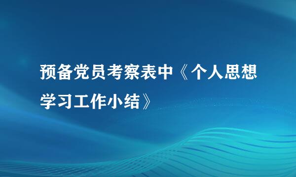 预备党员考察表中《个人思想学习工作小结》