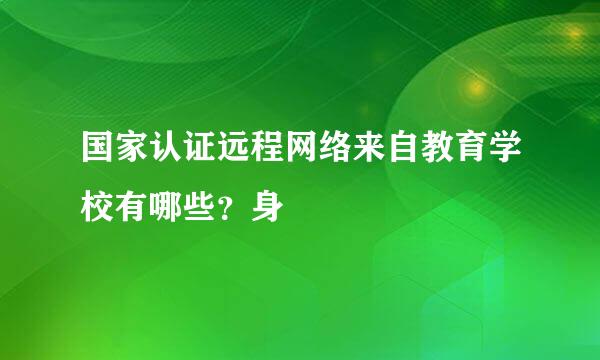 国家认证远程网络来自教育学校有哪些？身