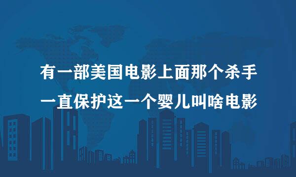 有一部美国电影上面那个杀手一直保护这一个婴儿叫啥电影