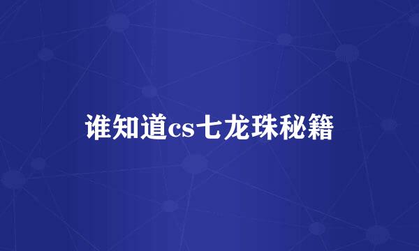 谁知道cs七龙珠秘籍