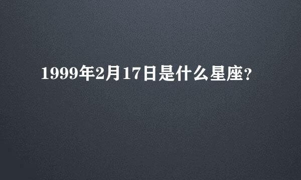 1999年2月17日是什么星座？