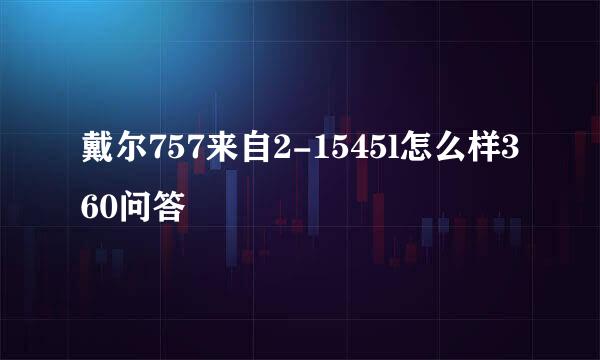 戴尔757来自2-1545l怎么样360问答