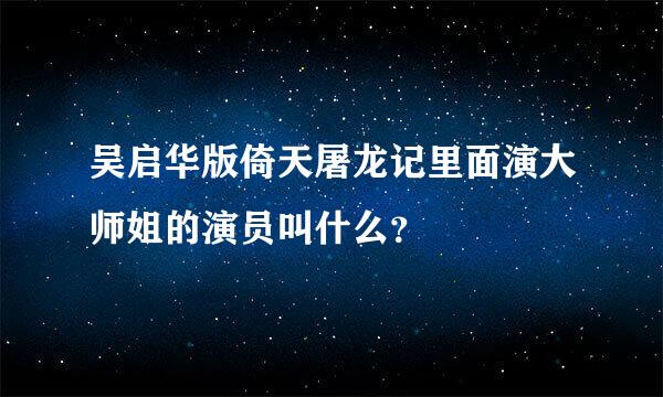 吴启华版倚天屠龙记里面演大师姐的演员叫什么？