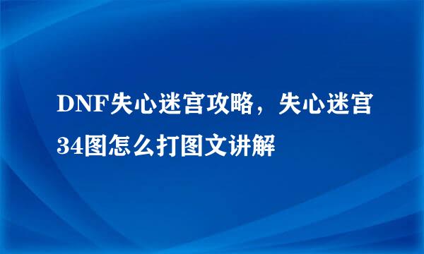 DNF失心迷宫攻略，失心迷宫34图怎么打图文讲解