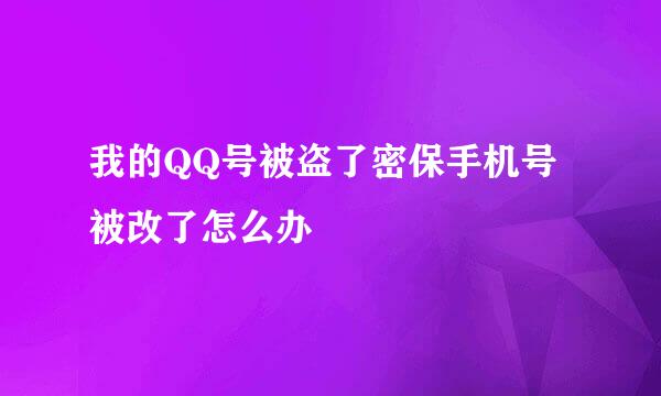 我的QQ号被盗了密保手机号被改了怎么办