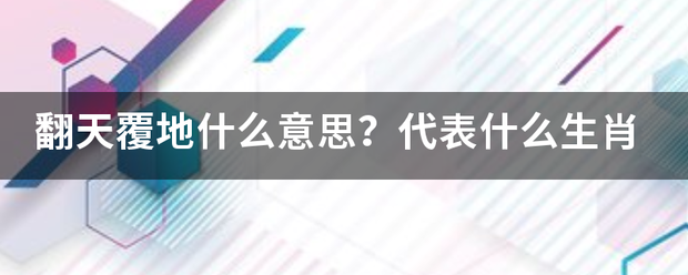 翻天覆地什么意思？代表什么生肖