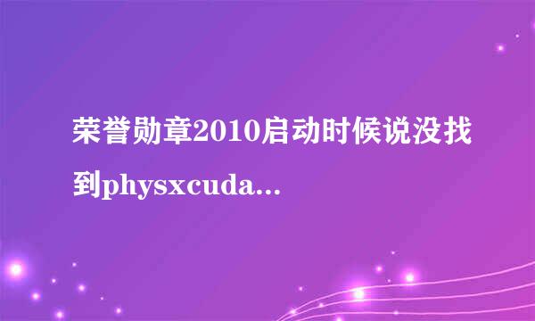 荣誉勋章2010启动时候说没找到physxcudart_20.dll，因此这个应用程序未能启动怎么解决阿