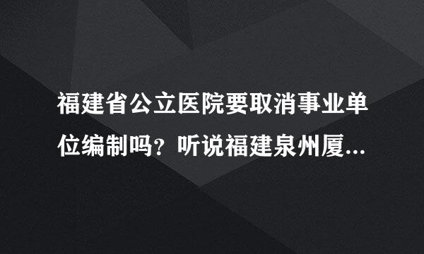 福建省公立医院要取消事业单位编制吗？听说福建泉州厦门等地区已经须取打冲抓答岩溶开始实施取消编制，秋季就不能考了吗？