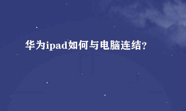 华为ipad如何与电脑连结？