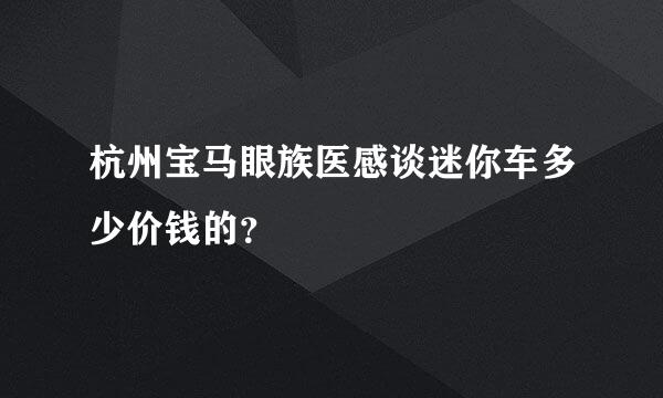 杭州宝马眼族医感谈迷你车多少价钱的？