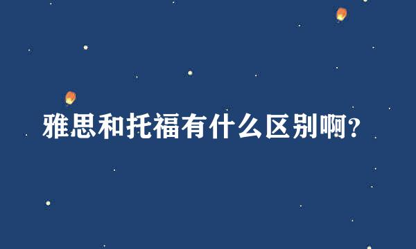 雅思和托福有什么区别啊？