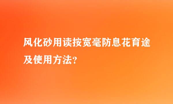 风化砂用读按宽毫防息花育途及使用方法？