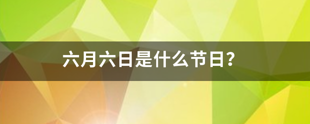 六月六来自日是什么节日？