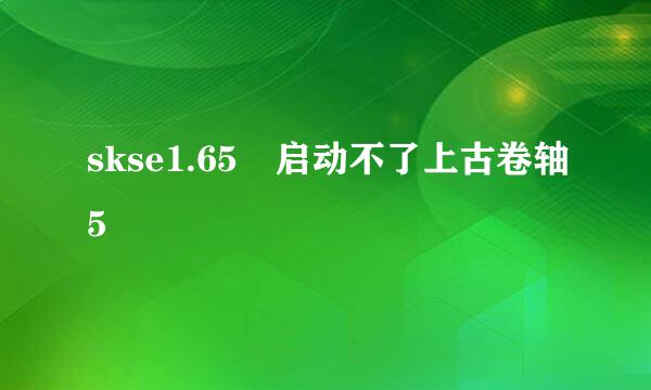 skse1.65 启动不了上古卷轴5