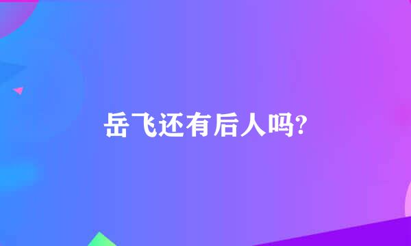 岳飞还有后人吗?