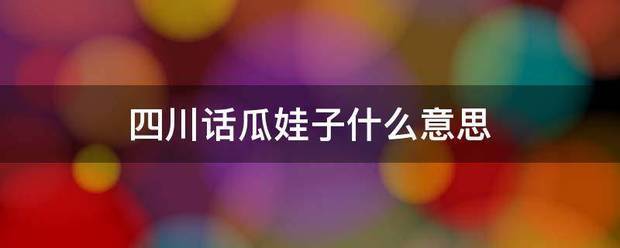 四川话瓜船调优出绍接慢赶显娃子什么意思