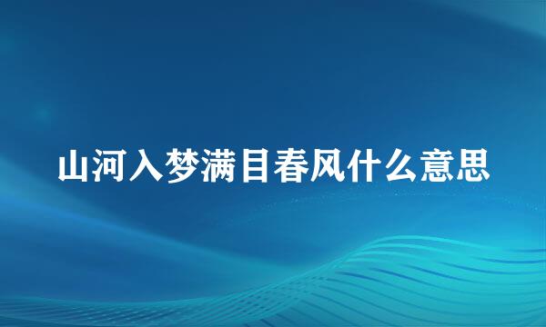 山河入梦满目春风什么意思