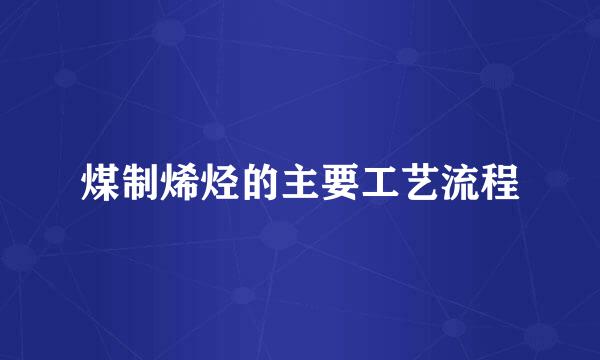 煤制烯烃的主要工艺流程