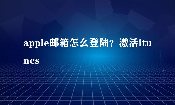 apple邮箱怎么登陆？激活itunes