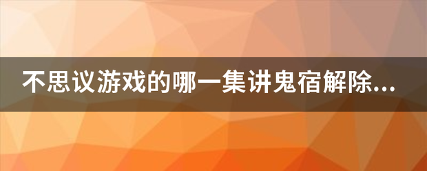 不思议游戏的哪一集讲鬼宿解除蛊毒