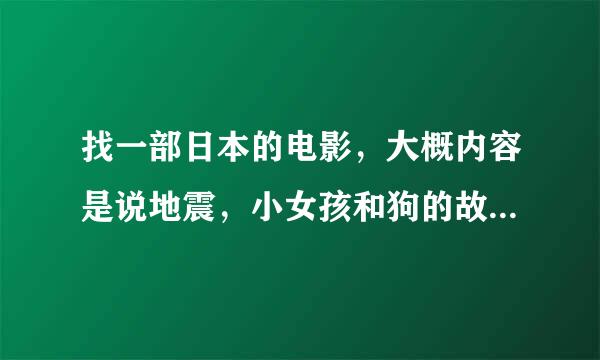 找一部日本的电影，大概内容是说地震，小女孩和狗的故事的。。