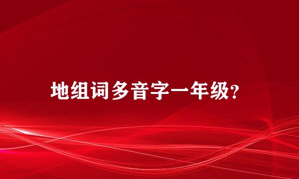 地组词多音字一年级？