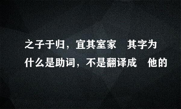 之子于归，宜其室家 其字为什么是助词，不是翻译成 他的