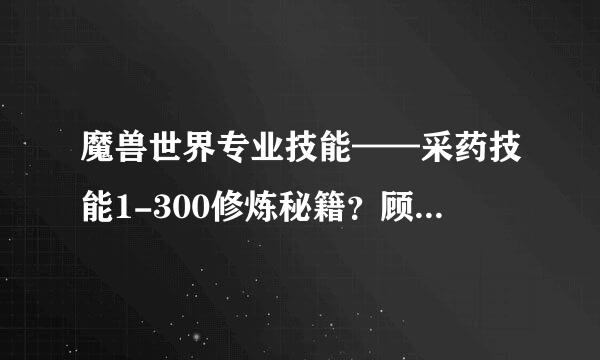 魔兽世界专业技能——采药技能1-300修炼秘籍？顾右氢宁（部落）